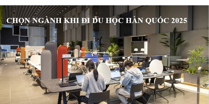 Chọn Ngành Học Khi Du Học Hàn Quốc 2025 Để Có Cơ Hội Việc Làm Cao
